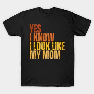 Yes, I Know I Look Like My Mom T-Shirt